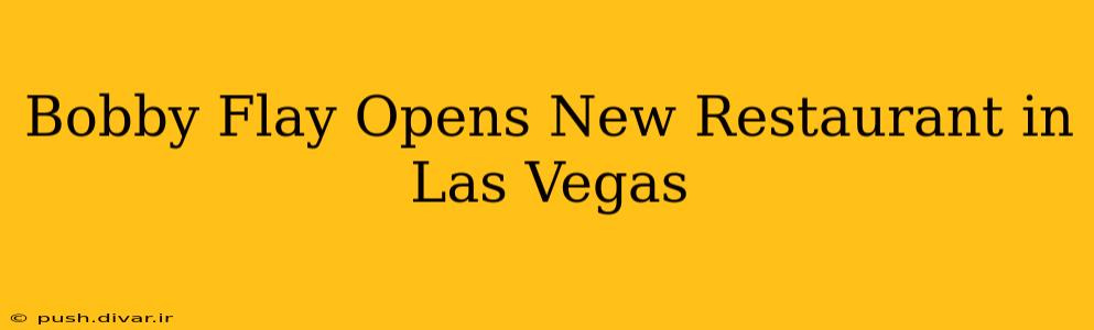 Bobby Flay Opens New Restaurant in Las Vegas
