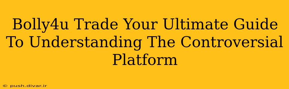 Bolly4u Trade Your Ultimate Guide To Understanding The Controversial Platform