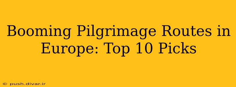 Booming Pilgrimage Routes in Europe: Top 10 Picks