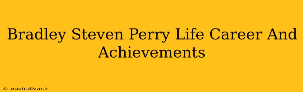 Bradley Steven Perry Life Career And Achievements