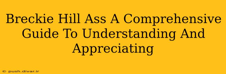 Breckie Hill Ass A Comprehensive Guide To Understanding And Appreciating