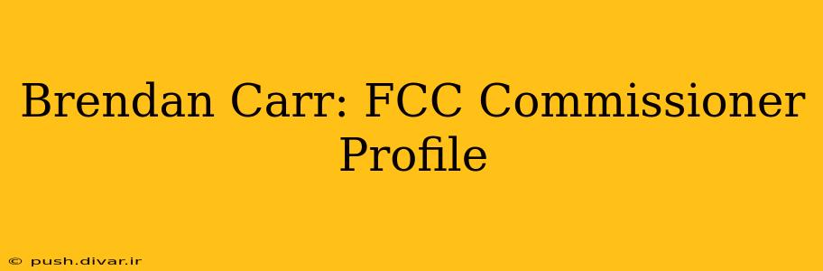 Brendan Carr: FCC Commissioner Profile