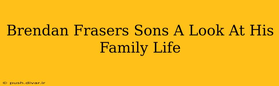 Brendan Frasers Sons A Look At His Family Life