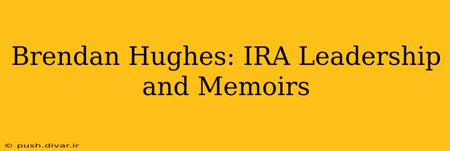 Brendan Hughes: IRA Leadership and Memoirs