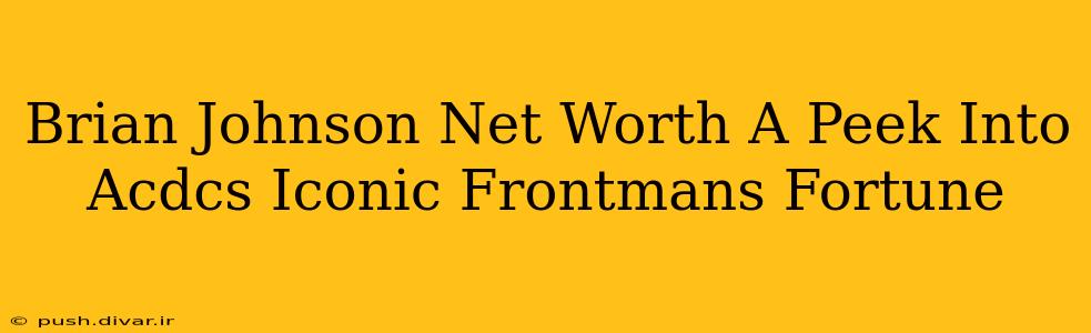 Brian Johnson Net Worth A Peek Into Acdcs Iconic Frontmans Fortune
