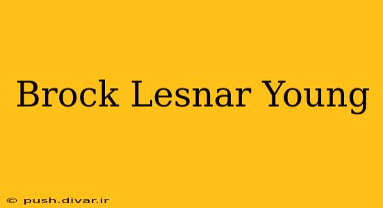 Brock Lesnar Young