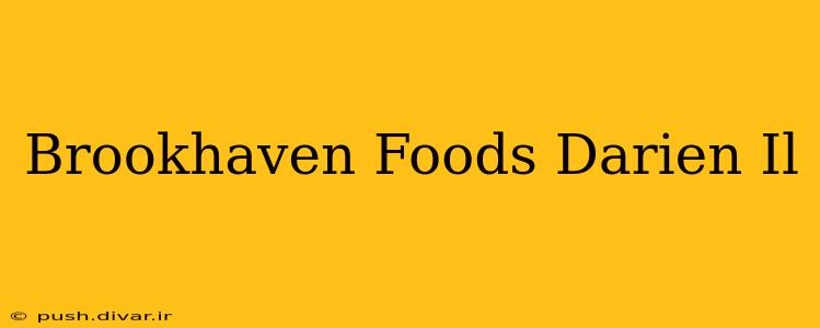 Brookhaven Foods Darien Il
