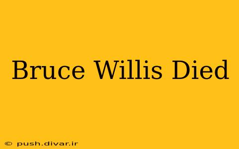 Bruce Willis Died