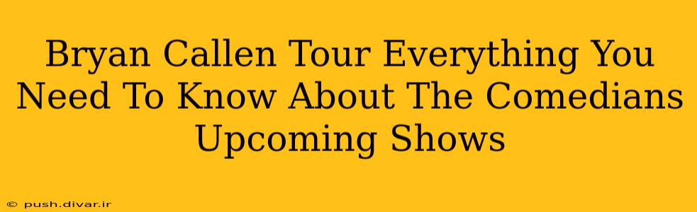 Bryan Callen Tour Everything You Need To Know About The Comedians Upcoming Shows