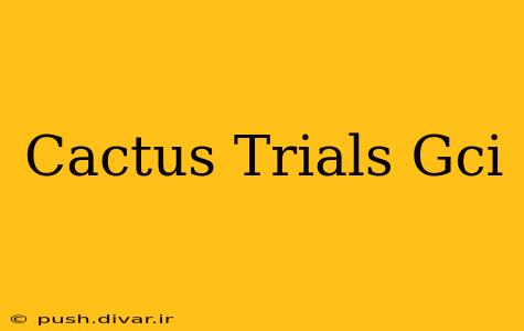 Cactus Trials Gci
