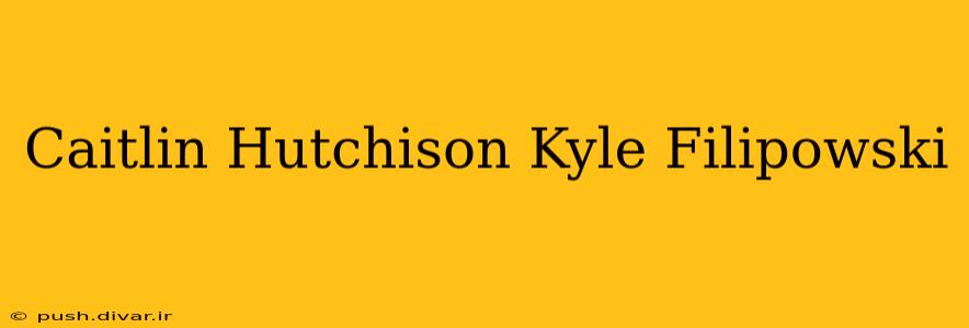 Caitlin Hutchison Kyle Filipowski