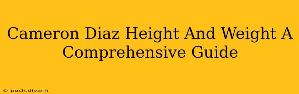 Cameron Diaz Height And Weight A Comprehensive Guide