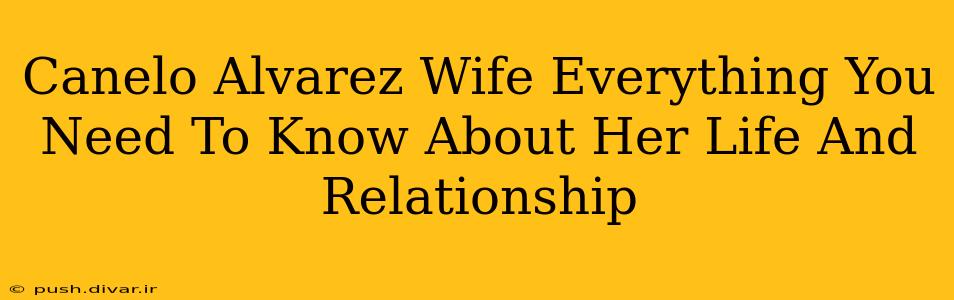Canelo Alvarez Wife Everything You Need To Know About Her Life And Relationship