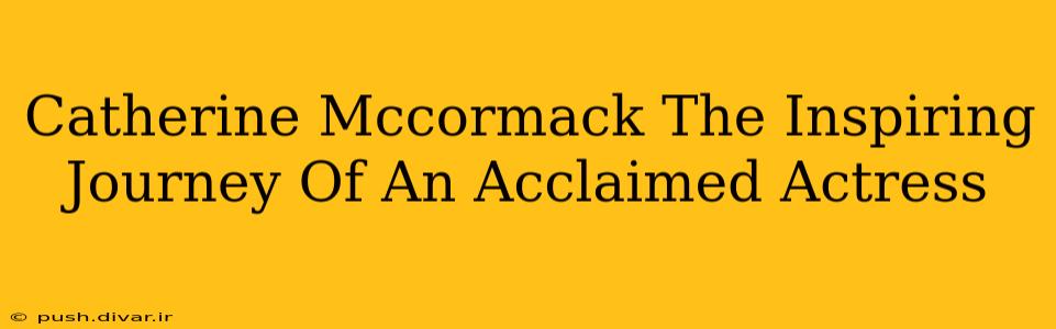 Catherine Mccormack The Inspiring Journey Of An Acclaimed Actress