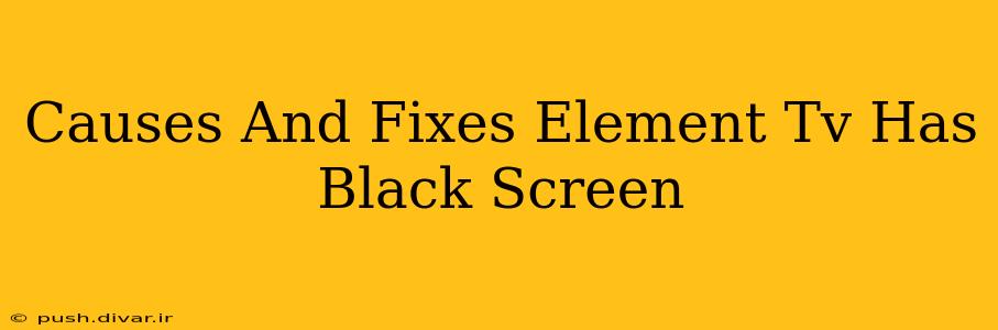 Causes And Fixes Element Tv Has Black Screen