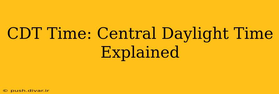 CDT Time: Central Daylight Time Explained
