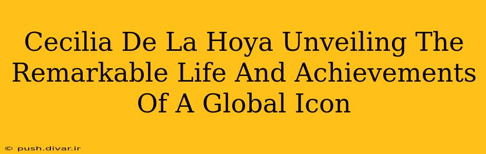 Cecilia De La Hoya Unveiling The Remarkable Life And Achievements Of A Global Icon