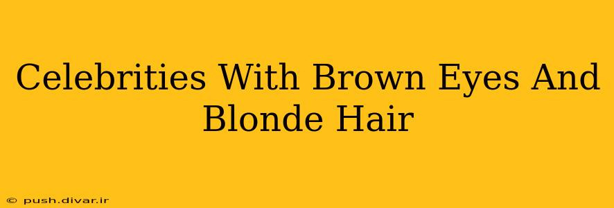 Celebrities With Brown Eyes And Blonde Hair