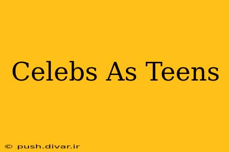 Celebs As Teens