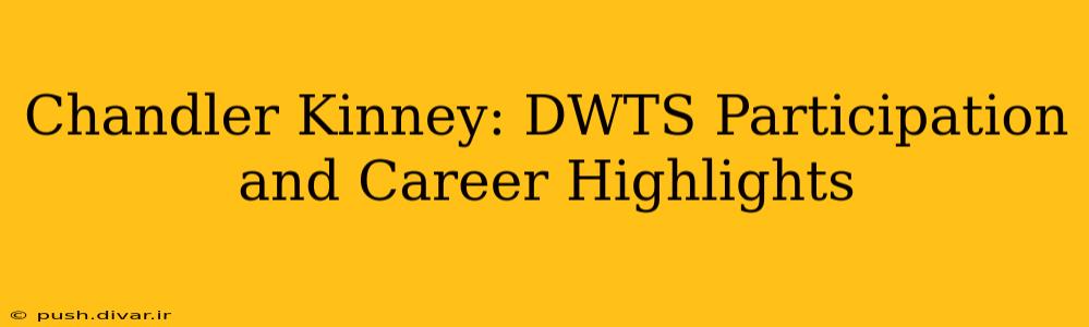 Chandler Kinney: DWTS Participation and Career Highlights