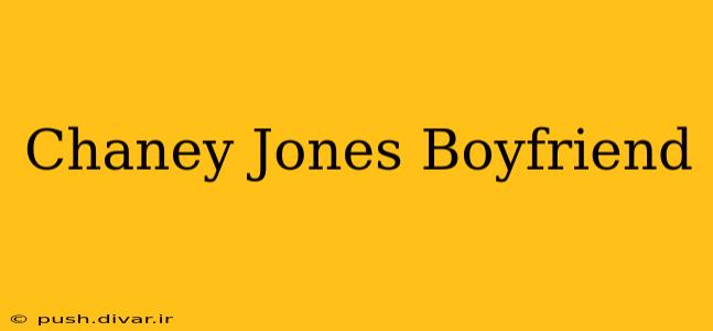 Chaney Jones Boyfriend