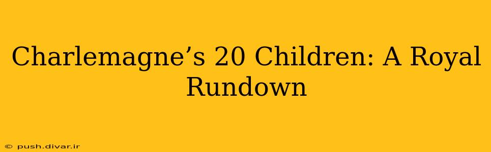 Charlemagne’s 20 Children: A Royal Rundown