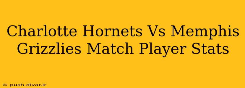 Charlotte Hornets Vs Memphis Grizzlies Match Player Stats
