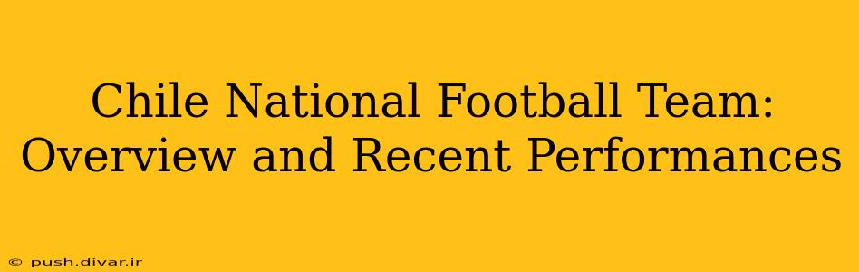 Chile National Football Team: Overview and Recent Performances