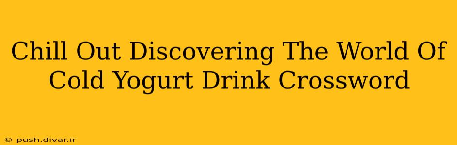 Chill Out Discovering The World Of Cold Yogurt Drink Crossword