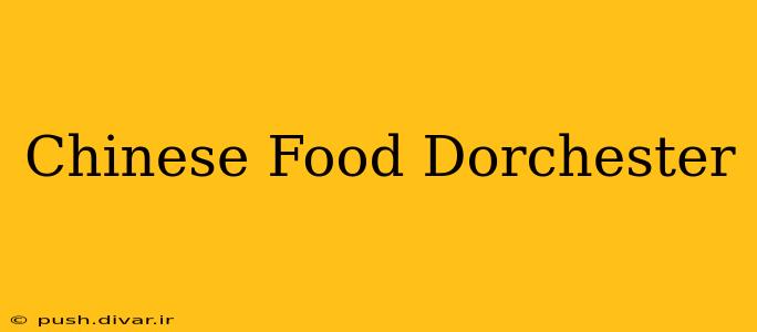 Chinese Food Dorchester