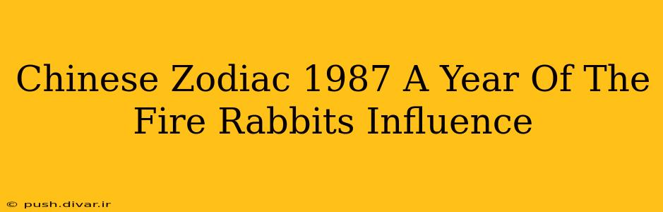 Chinese Zodiac 1987 A Year Of The Fire Rabbits Influence