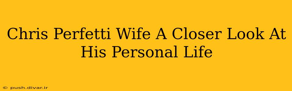Chris Perfetti Wife A Closer Look At His Personal Life