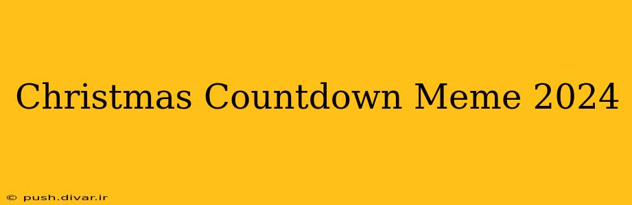 Christmas Countdown Meme 2024