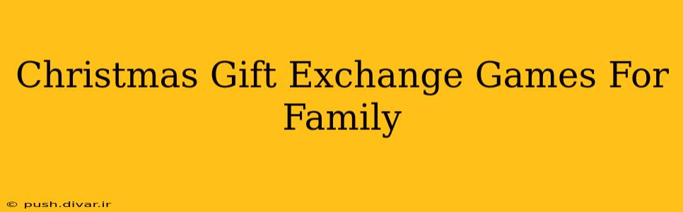 Christmas Gift Exchange Games For Family