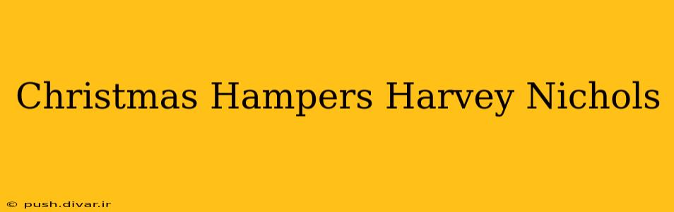 Christmas Hampers Harvey Nichols