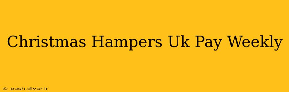 Christmas Hampers Uk Pay Weekly