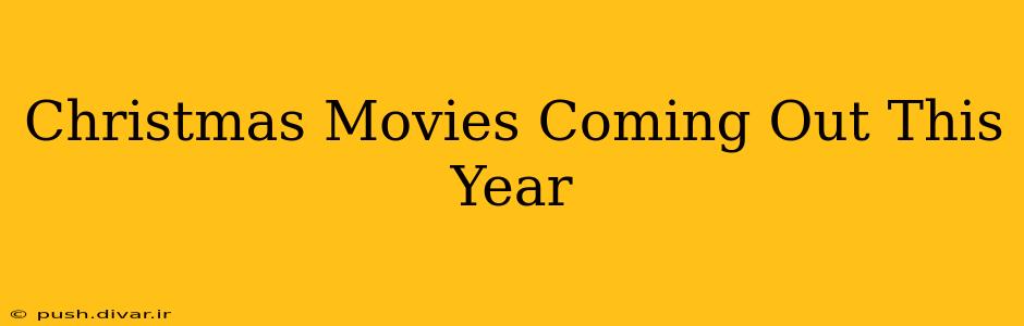 Christmas Movies Coming Out This Year