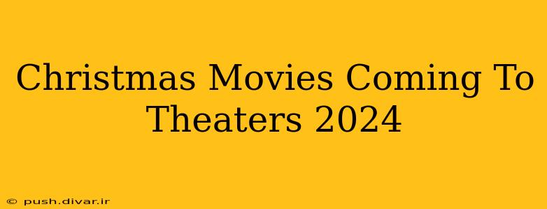 Christmas Movies Coming To Theaters 2024
