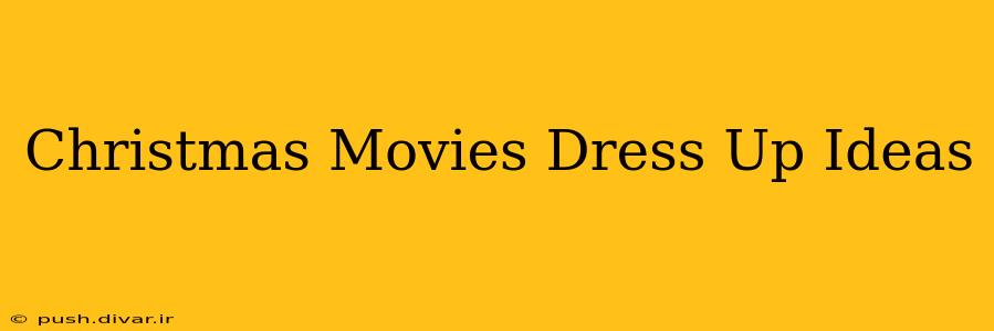Christmas Movies Dress Up Ideas
