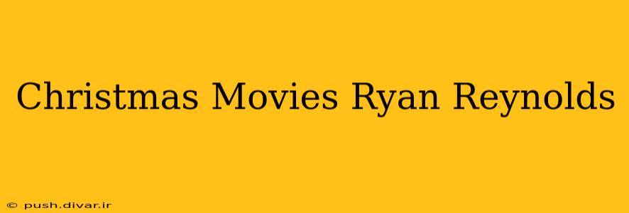 Christmas Movies Ryan Reynolds