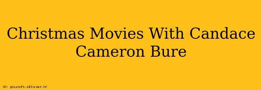 Christmas Movies With Candace Cameron Bure