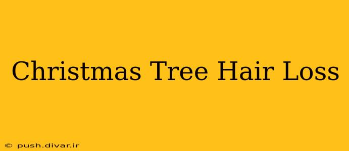 Christmas Tree Hair Loss