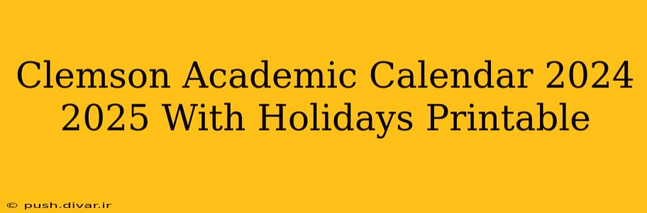 Clemson Academic Calendar 2024 2025 With Holidays Printable