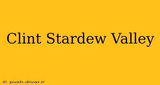 Clint Stardew Valley