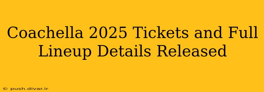 Coachella 2025 Tickets and Full Lineup Details Released
