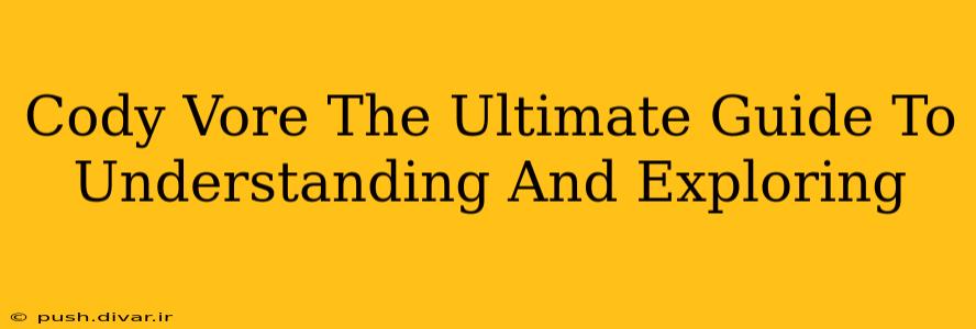 Cody Vore The Ultimate Guide To Understanding And Exploring