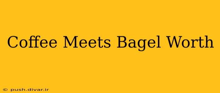 Coffee Meets Bagel Worth
