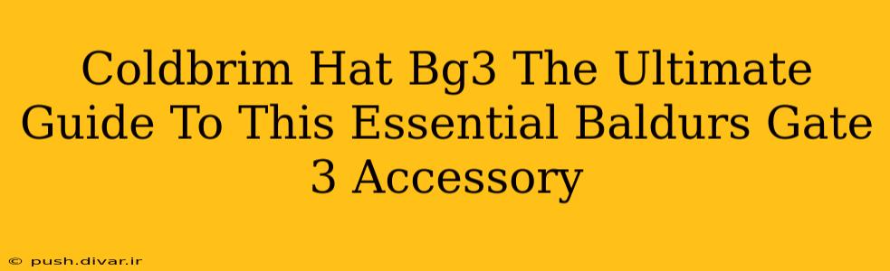 Coldbrim Hat Bg3 The Ultimate Guide To This Essential Baldurs Gate 3 Accessory