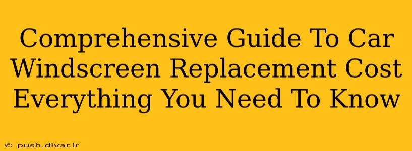 Comprehensive Guide To Car Windscreen Replacement Cost Everything You Need To Know