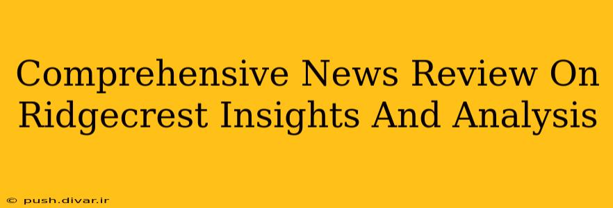 Comprehensive News Review On Ridgecrest Insights And Analysis